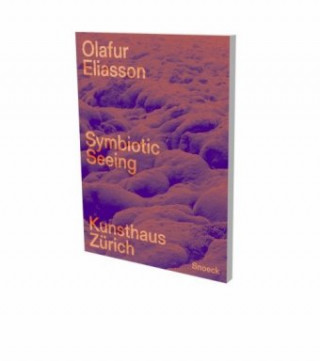 Carte Olafur Eliasson: Symbiotic Seeing Mirjam Varadinis