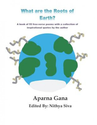 Könyv What are the Roots of Earth?: A book of 55 free-verse poems with a collection of inspirational quotes by the author Nithya Siva
