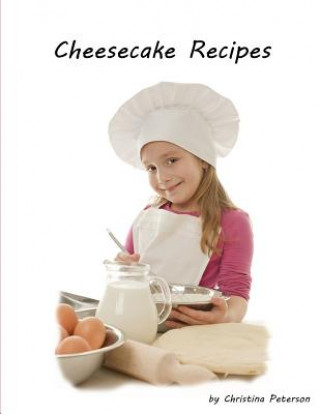 Kniha Cheesecake Recipes: How to make successful cheesecake, Delicious desserts, Every title has space for notes Christina Peterson