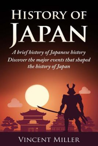 Könyv History of Japan: A Brief History of Japanese History - Discover the Major Events That Shaped the History of Japan Vincent Miller