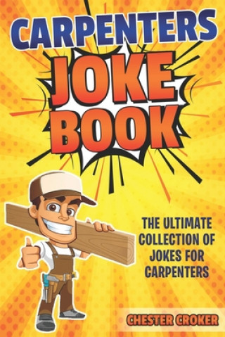 Книга Carpenters Joke Book: Funny Carpenter Jokes, Puns and Stories Chester Croker