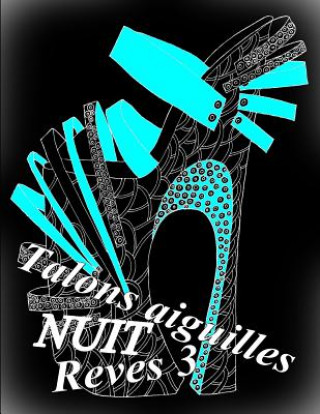 Kniha Talons Aiguilles Reves Nuit 3: Coloriages Pour Adultes: Coloriage Anti-Stress The Art of You