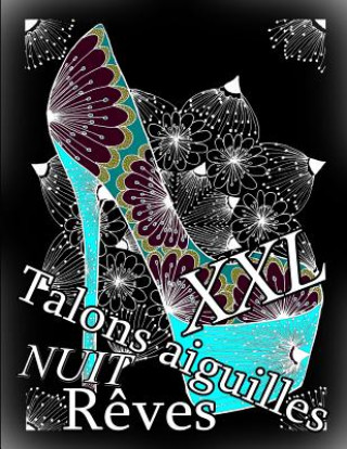 Kniha Talons Aiguilles Reves Nuit XXL: Coloriages Pour Adultes: Coloriage Anti-Stress The Art of You