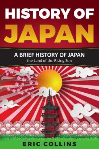 Kniha History of Japan: A Brief History of Japan - The Land of the Rising Sun Eric Collins