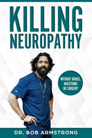 Book Killing Neuropathy: Without Drugs, Injections or Surgery Bob Armstrong III