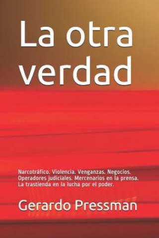 Książka La Otra Verdad: Narcotráfico. Violencia. Venganzas. Negocios. Operadores Judiciales. Mercenarios En La Prensa. La Trastienda En La Luc Gerardo Pressman