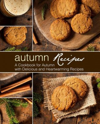 Kniha Autumn Recipes: A Cookbook for Autumn with Delicious and Heartwarming Recipes (2nd Edition) Booksumo Press