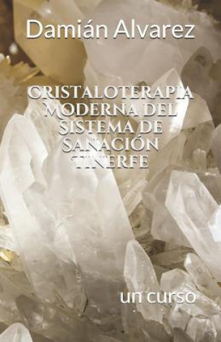 Книга Cristaloterapia Moderna del Sistema de Sanación Tinerfe: Un Curso Damian Alvarez