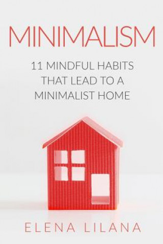 Kniha Minimalism: 11 Mindful Habits that Lead to a Minimalist Home Elena Lilana