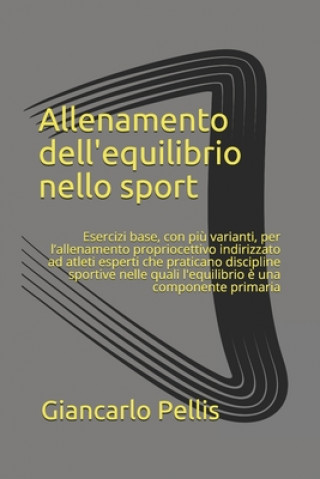 Könyv Allenamento dell'equilibrio nello sport: Eesercizi base, con relative varianti, per l'allenamento propriocettivo indirizzato ad atleti esperti che pra Giancarlo Pellis