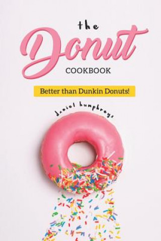 Carte The Donut Cookbook: Better Than Dunkin Donuts Daniel Humphreys