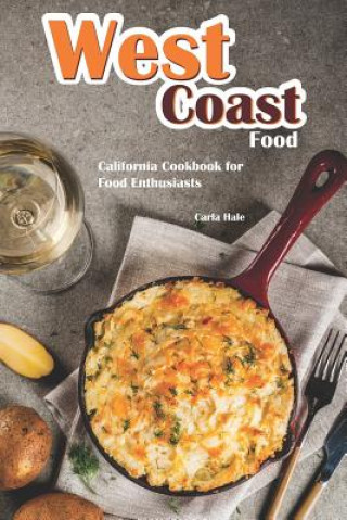 Carte West Coast Food: California Cookbook for Food Enthusiasts Carla Hale