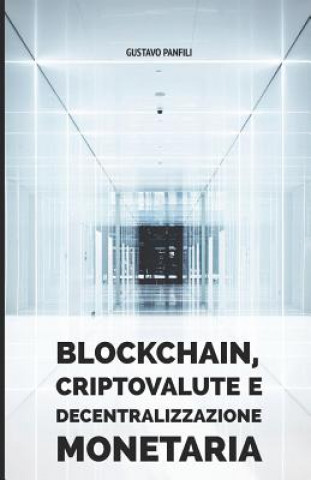 Kniha Blockchain, criptovalute e decentralizzazione monetaria Gustavo Panfili Dr