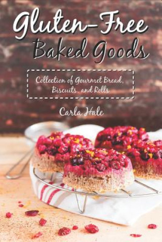 Kniha Gluten-Free Baked Goods: Collection of Gourmet Bread, Biscuits, and Rolls Carla Hale