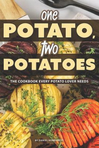 Kniha One Potato, Two Potatoes: The Cookbook Every Potato Lover Needs Daniel Humphreys