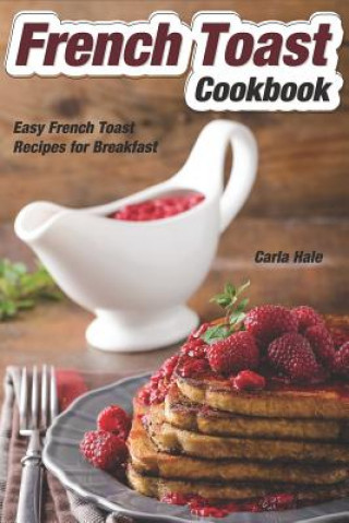 Kniha French Toast Cookbook: Easy French Toast Recipes for Breakfast Carla Hale