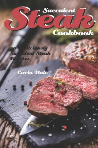 Knjiga Succulent Steak Cookbook: 30 Deliciously Succulent Steak Recipes Carla Hale