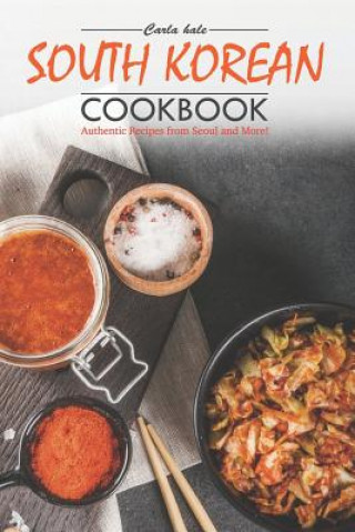 Carte South Korean Cookbook: Authentic Recipes from Seoul and More! Carla Hale