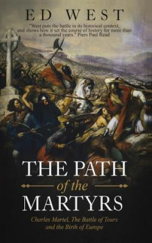 Könyv The Path of the Martyrs: Charles Martel, the Battle of Tours and the Birth of Europe Ed West