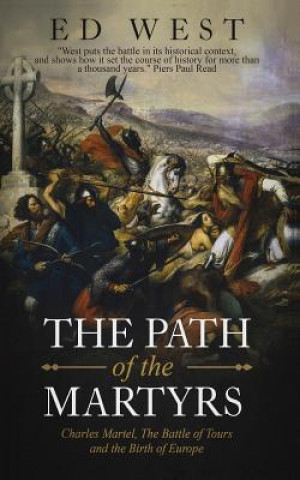 Książka The Path of the Martyrs: Charles Martel, the Battle of Tours and the Birth of Europe Ed West