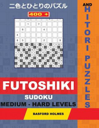 Książka 400 Futoshiki Sudoku and Hitori Puzzles. Medium - Hard Levels: 17x17 + 18x18 Hitori Puzzles and 9x9 Futoshiki Medium - Hard Levels. Holmes Presents a Basford Holmes