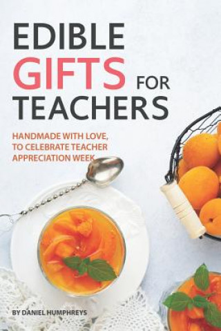 Carte Edible Gifts for Teachers: Handmade with Love, to Celebrate Teacher - Appreciation Week Daniel Humphreys