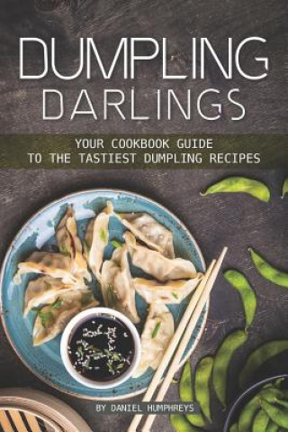 Carte Dumpling Darlings: Your Cookbook Guide to the Tastiest Dumpling Recipes Daniel Humphreys