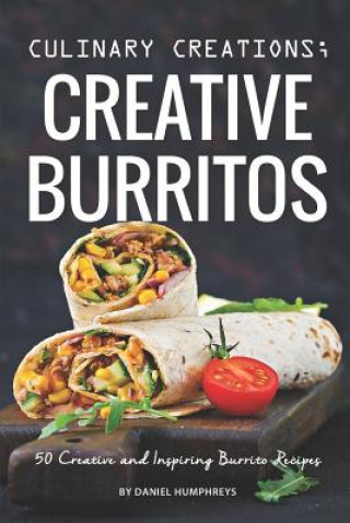 Książka Culinary Creations; Creative Burritos: 50 Creative and Inspiring Burrito Recipes Daniel Humphreys