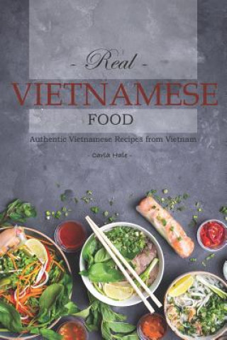 Kniha Real Vietnamese Food: Authentic Vietnamese Recipes from Vietnam Carla Hale