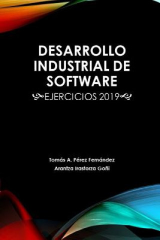 Könyv Desarrollo Industrial de Software: Ejercicios 2019 Arantza Irastorza Goni