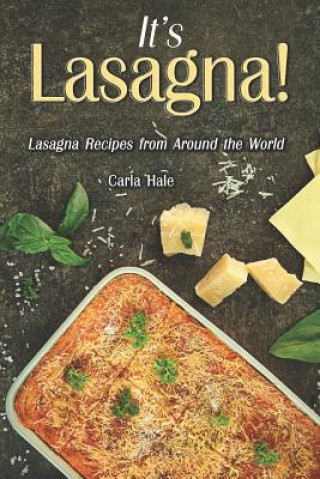 Carte It's Lasagna!: Lasagna Recipes from Around the World Carla Hale