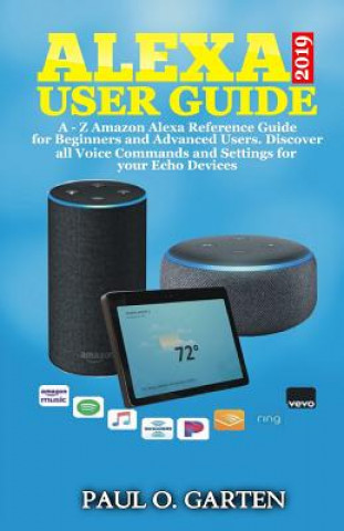 Kniha Alexa User Guide 2019: A - Z Amazon Alexa Reference Guide for Beginners & Advanced Users. Discover All Voice Commands and Settings for Your E Paul Garten