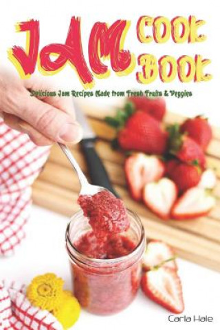 Kniha Jam Cookbook: Delicious Jam Recipes Made from Fresh Fruits & Veggies Carla Hale