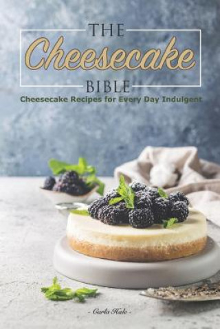 Könyv The Cheesecake Bible: Cheesecake Recipes for Every Day Indulgent Carla Hale