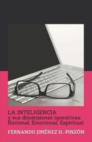 Kniha LA INTELIGENCIA y sus dimensiones operativas: Racional, Emocional, Espiritual: FERNANDO JIMÉNEZ H.-PINZÓN Fernando Jimenez H -Pinzon