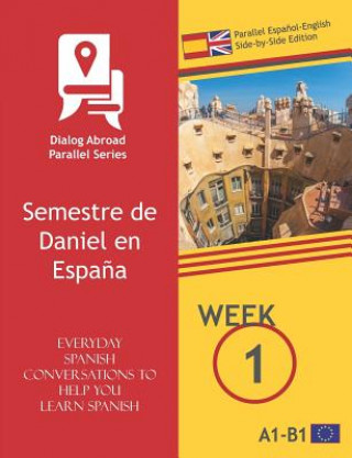 Carte Everyday Spanish Conversations to Help You Learn Spanish - Week 1 - Parallel Espa?ol-English Side-By-Side Edition: Semestre de Daniel En Espa?a Dialog Abroad Books