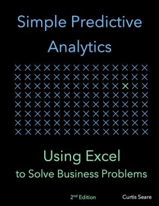 Knjiga Simple Predictive Analytics: Using Excel to Solve Business Problems Curtis Seare