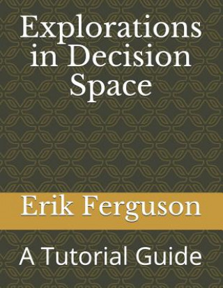 Knjiga Explorations in Decision Space: A Tutorial Guide Erik Ferguson