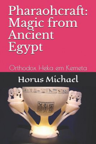 Kniha Pharaohcraft: Magic from Ancient Egypt: Orthodox Heka Em Kemeta Horus Michael