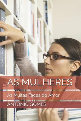 Kniha As Mulheres: As Muitas Faces do Amor Antonio Luiz Gomes