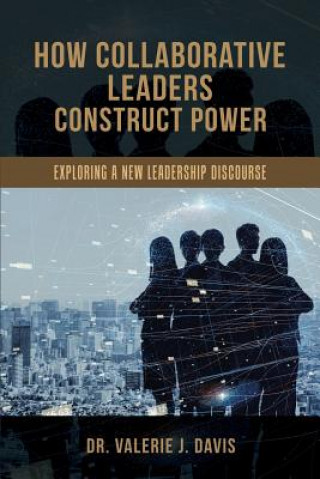 Carte How Collaborative Leaders Construct Power: Exploring a New Leadership Discourse Valerie J Davis