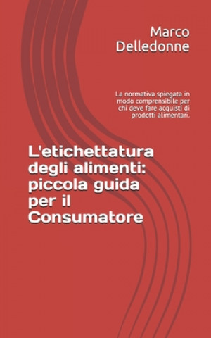 Könyv L'etichettatura degli alimenti: piccola guida per il Consumatore: La normativa spiegata in modo comprensibile per chi deve fare acquisti di prodotti a Marco Delledonne