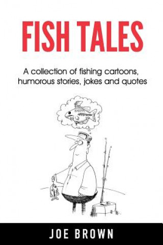 Βιβλίο Fish Tales: A Collection of Fishing Cartoons, Humorous Stories, Jokes and Quotes Joe Brown