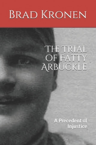 Carte The Trial of Fatty Arbuckle: A Precedent of Injustice Brad Kronen
