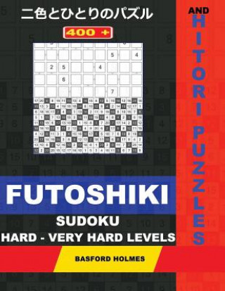 Książka 400 Futoshiki Sudoku and Hitori Puzzles. Hard - Very Hard Levels.: 19x19 + 20x20 Hitori Puzzles and 9x9 Futoshiki Hard - Very Hard Levels. Holmes Pres Basford Holmes