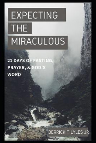 Buch Expecting The Miraculous: 21 Days of Fasting, Prayer, & God's Worship Derrick T T Lyles Jr