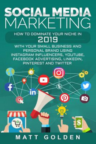 Carte Social Media Marketing: How to Dominate Your Niche in 2019 with Your Small Business and Personal Brand Using Instagram Influencers, Youtube, F Matt Golden