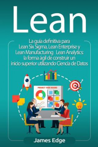 Книга Lean: La Guía Definitiva Para Lean Six Sigma, Lean Enterprise Y Lean Manufacturing + Lean Analytics: La Forma Ágil de Constr James Edge