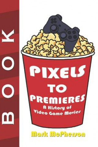 Książka Pixels to Premieres: A History of Video Game Movies Mark McPherson