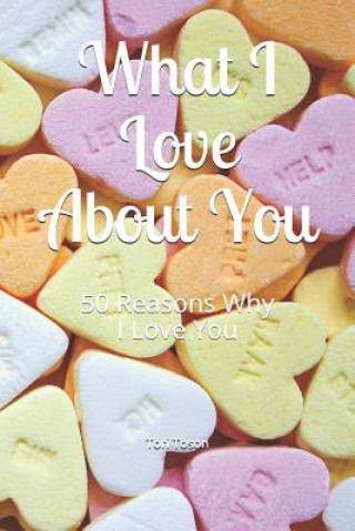 Könyv What I Love about You: 50 Reasons Why I Love You Tori Toson